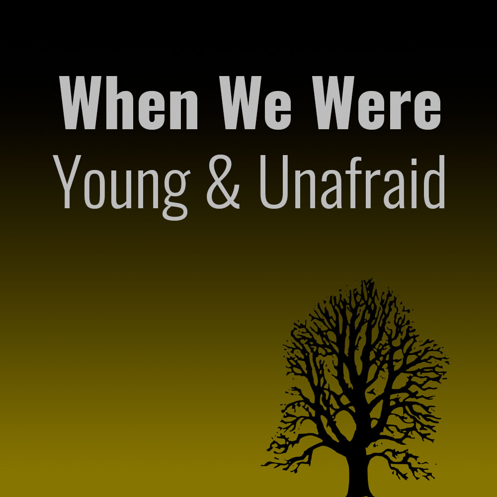 When We Were Young and Unafraid